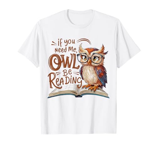 If You Need Me Owl Be Reading Funny Book Lover Students T-Shirt
