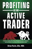 Profiting as an Active Trader: A Guide to Trading Tools, Money Management, Rules, Strategies and the Routines of an Active Stock and Option Trader