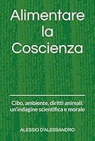Alimentare la Coscienza: Cibo, ambiente, diritti animali: un’indagine scientifica e morale (Italian Edition) B0F5R63346 Book Cover