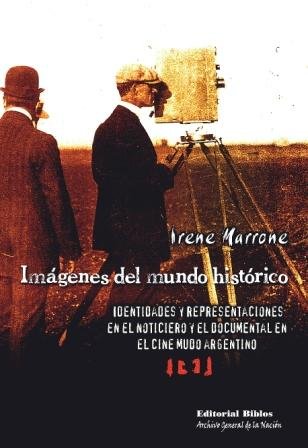 Imagenes del Mundo Historico: Identidades y Representaciones En El Noticiero y El Documental En El Cine Mudo Argentino
