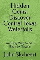 Hidden Gems: Discover Central Texas Waterfalls: An Easy Way to Get Back to Nature B0D67Y7QM4 Book Cover
