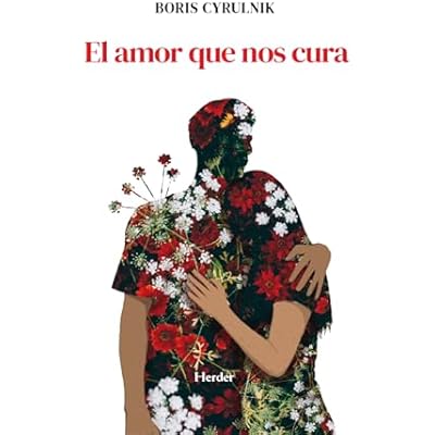 El amor que nos cura: En este libro &iacute;ntimo y revelador, Boris Cyrulnik nos ofrece una reflexi&oacute;n profunda sobre el poder reparador del amor.