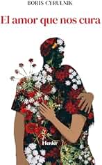 El amor que nos cura: En este libro íntimo y revelador, Boris Cyrulnik nos ofrece una reflexión profunda sobre el poder reparador del amor.