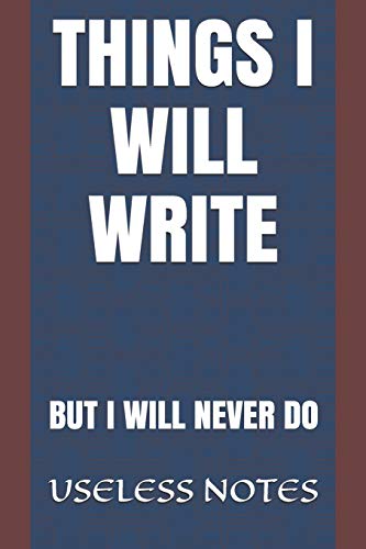 Things I Will Write: But I Will Never Do