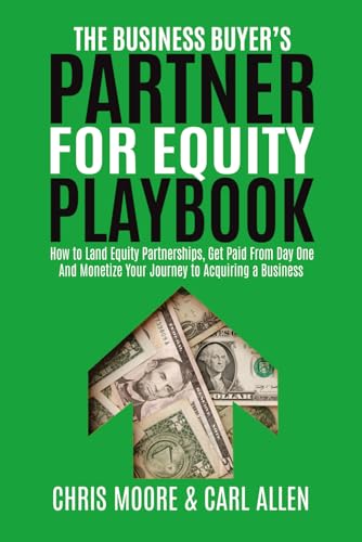 The Business Buyer's Partner For Equity Playbook: How To Land Equity Partnerships, Get Paid From Day One And Monetize Your Journey to Acquiring a Business