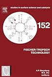  Fischer-Tropsch Technology (Volume 152) (Studies in Surface Science and Catalysis, Volume 152, Band 152)