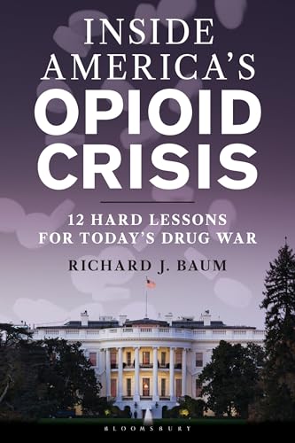 Inside America's Opioid Crisis: 12 Hard Lessons for Today’s Drug War