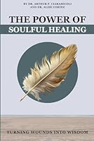 The Power of Soulful Healing: Turning Wounds into Wisdom 1966866690 Book Cover
