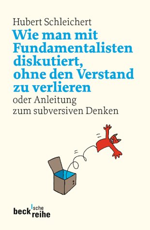 Wie man mit Fundamentalisten diskutiert, ohne den Verstand zu verlieren: oder Anleitung zum subversi Wie man mit Fundamentalisten diskutiert, ohne den Verstand zu verlieren: oder Anleitung zum subversi
