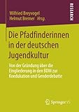 Die Pfadfinderinnen in der deutschen Jugendkultur: Von der Gründung über die Eingliederung in den BDM zur Koedukation und Genderdebatte