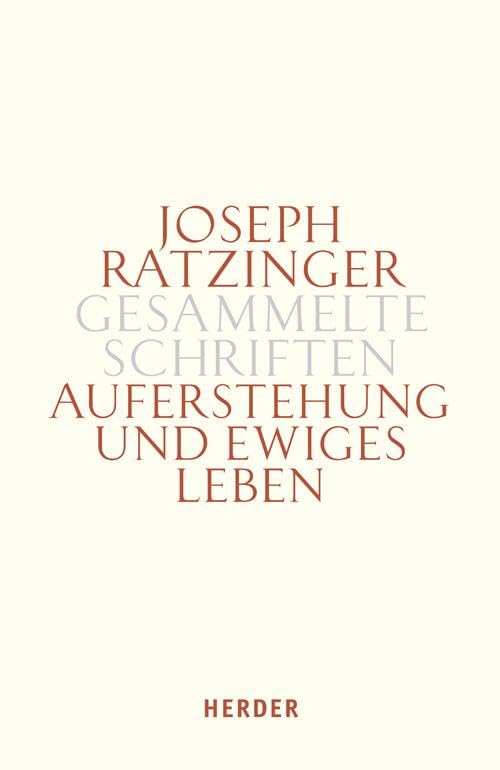 Joseph Ratzinger - Gesammelte Schriften: Auferstehung und ewiges Leben: Beiträge zur Eschatologie und zur Theologie der Hoffnung