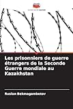 seconda guerra mondiale italia inizio e fine  Les prisonniers de guerre étrangers de la Seconde Guerre mondiale au Kazakhstan