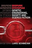 Biopunk Dystopias: Genetic Engineering, Society and Science Fiction: 56 (Liverpool Science Fiction Texts and Studies, 56)