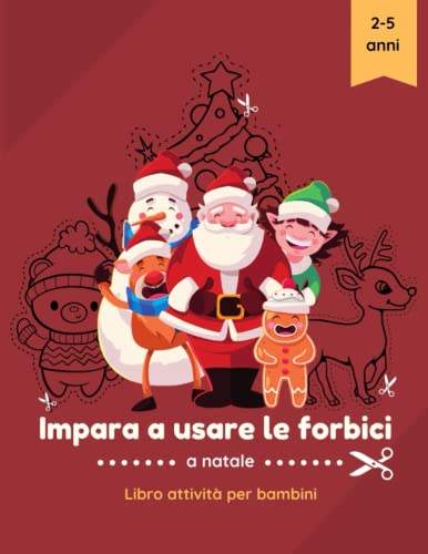  Impara a Usare le Forbici a Natale: Libro attività per bambini 2-5 anni con immagini da ritagliare e colorare + BONUS giochi natalizi ( taglia e Incolla  Unisci i Puntini  Labirinti )
