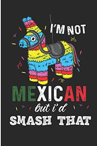 I'm Not Mexican But I'd Smash That: Cute Pinata Party Blank Lined Note Book