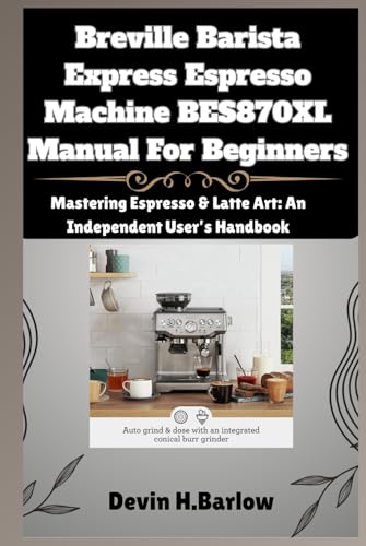 Breville Barista Express Espresso Machine BES870XL Manual For Beginners: Mastering