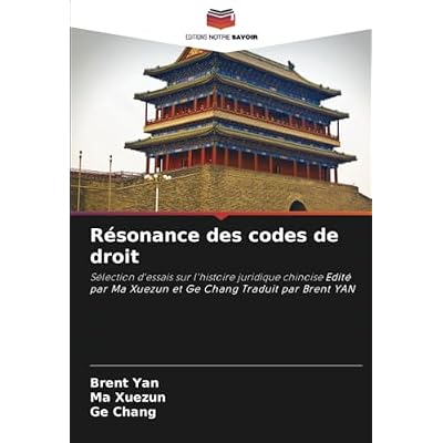 R&eacute;sonance des codes de droit: S&eacute;lection d'essais sur l'histoire juridique chinoise Edit&eacute; par Ma Xuezun et Ge Chang Traduit par Brent YAN