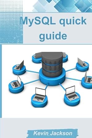 MySQL quick guide: Comprehensive Guide to MySQL Database, integration ...