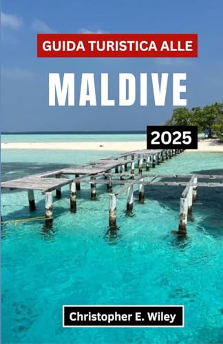 Guida Turistica Alle Maldive 2025: Scopri le migliori spiagge, resort ed esperienze locali (Italian Edition)