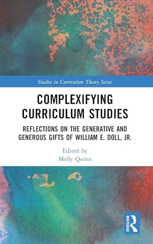 Complexifying Curriculum Studies: Reflections on the Generative and Generous Gifts of William E. Doll, Jr. (Studies in Curriculum Theory Series) view 2