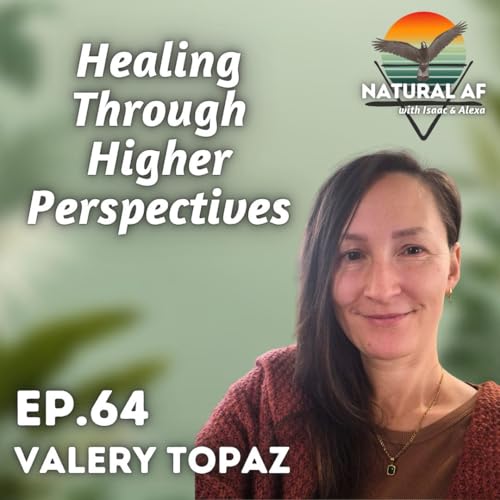 Ep. 64: Valery Topaz | Healing Through Higher Perspectives