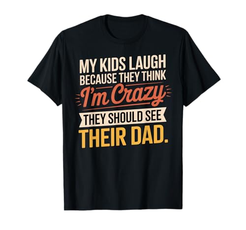 My Kids Laugh Because They Think I’m Crazy Mom T-Shirt