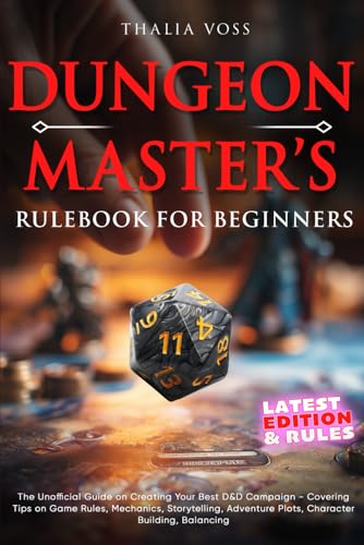 Dungeon Master's Rulebook for Beginners: The Unofficial Guide on Creating Your Best D&D Campaign - Covering Tips on Game Rules, Mechanics, Storytelling, Adventure Plots, Character Building, Balancing