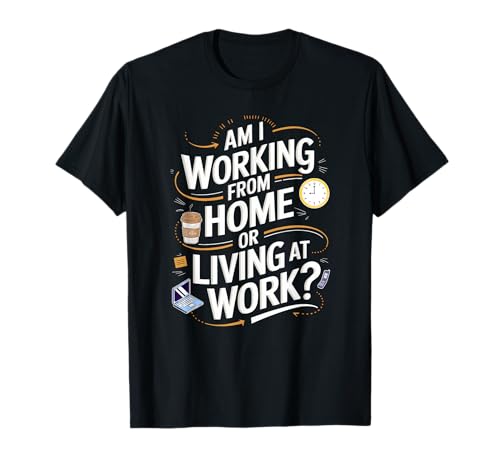 Am I Working From Home Or Living At Work Funny Novelty Work Camiseta