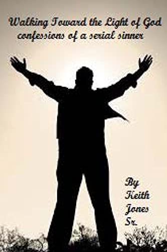 Walking Toward the Light of God: Confessions of a serial sinner