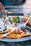 Cooking With Semen 100 Delicious Recipes:: Inappropriate, outrageously funny joke notebook disguised as a real 6”x9” paperback - funny gift for friends or family