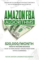 Amazon FBA Algorithms: $20,000/Month Passive Income Business | How To Make Money Online From Home with E-Commerce and Dropshipping – Proven Strategies to Become a Rich Entrepreneur and Build a Fortune 1658099788 Book Cover