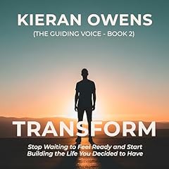 Transform: Stop Waiting to Feel Ready and Start Building the Life You Decided to Have Audiolibro Por Kieran Owens arte de portada