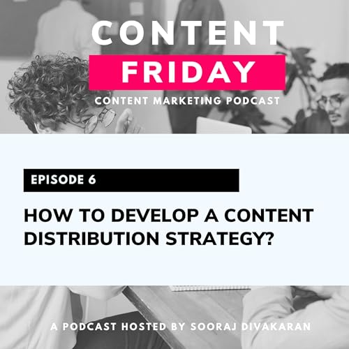 EP6: How to Develop a Content Distribution Strategy