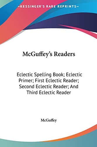 McGuffey's Readers: Eclectic Spelling Book; Eclectic Primer; First Eclectic Reader; Second Eclectic Reader; And Third Eclectic Reader