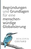 Begründungen und Grundlagen für eine menschenwürdige Globalisierung - Benjamin Costard 