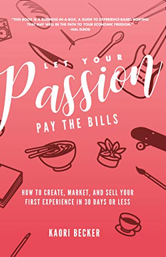 Let Your Passion Pay the Bills: How to Create, Market and Sell Your First Experience in 30 Days or Less