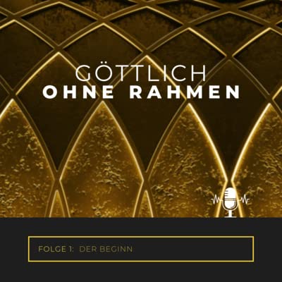 G&ouml;ttlich ohne Rahmen - DER BEGINN