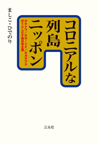 コロニアルな列島ニッポン: オキナワ/オホーツク/オガサワラがてらしだす植民地主義