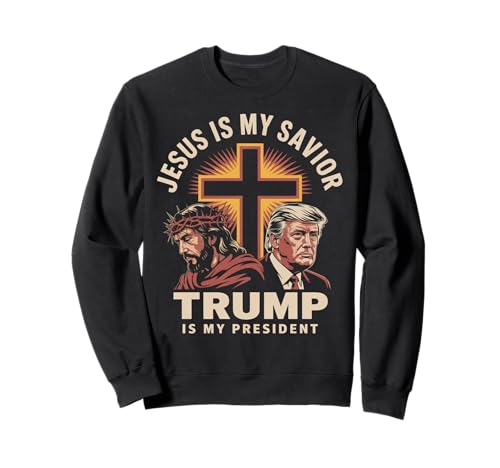 Jesus Is My Savior Trump Is My President Religious Political Sweatshirt