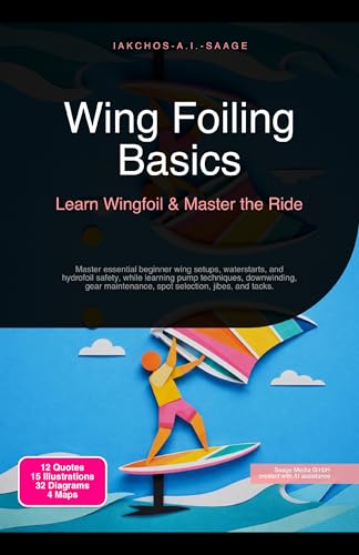 Wing Foiling Basics: Learn Wingfoil & Master the Ride: Master essential beginner wing setups, waterstarts, and hydrofoil safety, while learning pump techniques, ... spot selection, jibes, and tacks.