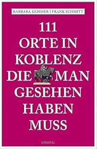 111 Orte in Koblenz, die man gesehen haben muss: Reiseführer