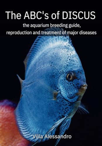The ABC's of Discus: the aquarium breeding guide, reproduction and treatment of major diseases