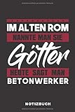 betonwerksteinplatten  Im Alten Rom Nannte Man Sie Götter Heute Sagt Man Betonwerker: Lustiges Notizbuch  120 Seiten  liniert  Notizheft für die Arbeit Oder Ausbildung  Ca. DIN A5 (6x9) Format  Softcover Schwarz