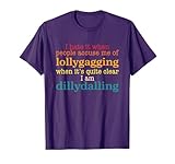 I Hate It When People Accuse Me Of Lollygagging Quote T-Shirt