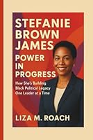 Stefanie Brown James: Power in Progress: How She’s Building Black Political Legacy One Leader at a Time B0G263THQP Book Cover