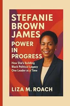 Stefanie Brown James: Power in Progress: How She’s Building Black Political Legacy One Leader at a Time