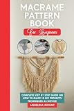 macramÉ pattern book for beginners: complete step by step guide on how to make 10 diy macramé projects with techniques as novice