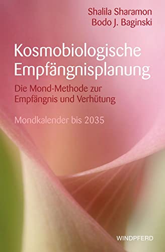 Kosmobiologische Empfängnisplanung: Die Mond-Methode zur Empfängnis und zur Verhütung - mit Mondkalender bis 2035