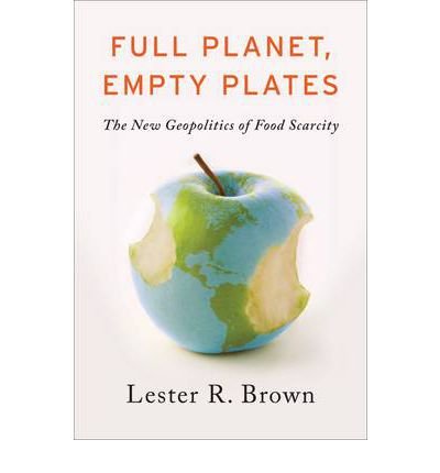 [( Full Planet, Empty Plates: The New Geopolitics of Food Scarcity )] [by: Lester R. Brown] [Dec-2012]