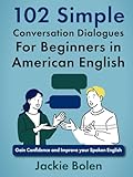 102 Simple English Conversation Dialogues For Beginners in American English: Gain Confidence and Improve your Spoken English